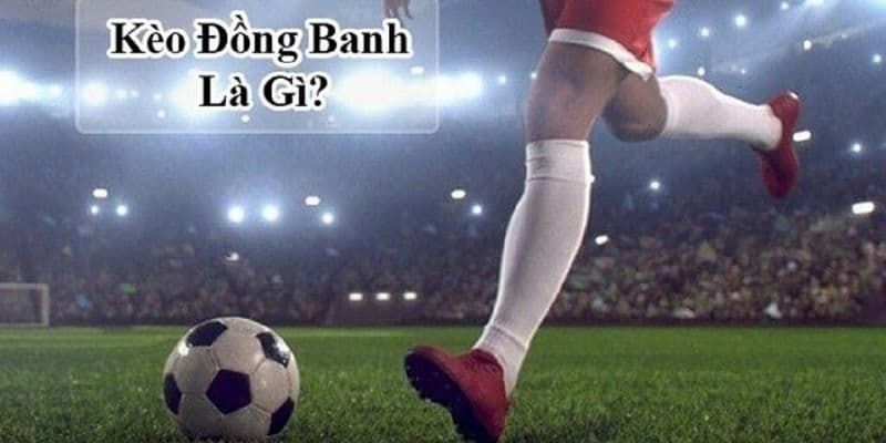 Những ưu điểm khi chơi kèo chấp đồng banh là gì